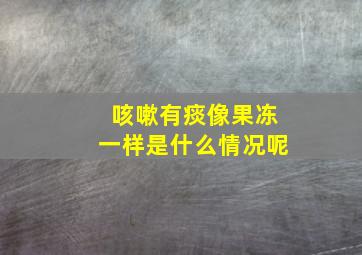 咳嗽有痰像果冻一样是什么情况呢