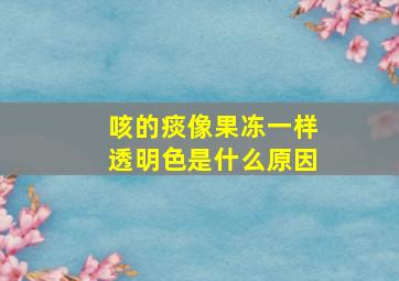 咳的痰像果冻一样透明色是什么原因