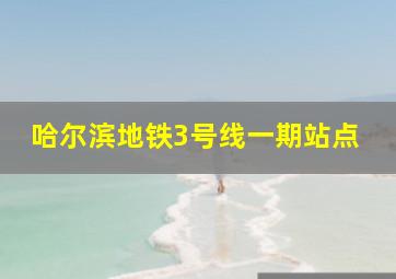 哈尔滨地铁3号线一期站点