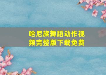 哈尼族舞蹈动作视频完整版下载免费