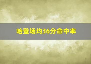 哈登场均36分命中率