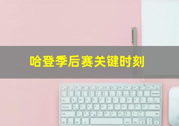 哈登季后赛关键时刻