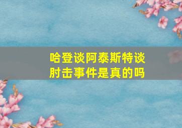 哈登谈阿泰斯特谈肘击事件是真的吗