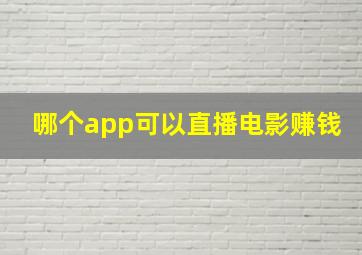 哪个app可以直播电影赚钱