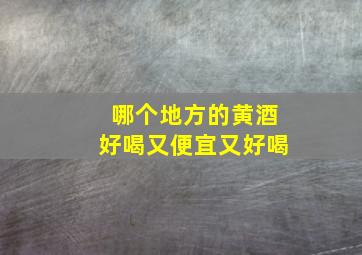 哪个地方的黄酒好喝又便宜又好喝