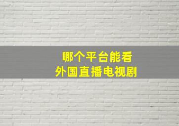 哪个平台能看外国直播电视剧