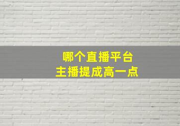 哪个直播平台主播提成高一点