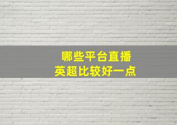 哪些平台直播英超比较好一点