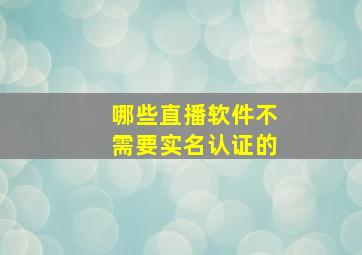 哪些直播软件不需要实名认证的