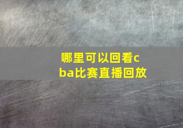 哪里可以回看cba比赛直播回放