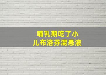 哺乳期吃了小儿布洛芬混悬液