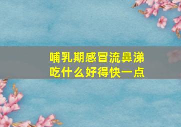 哺乳期感冒流鼻涕吃什么好得快一点