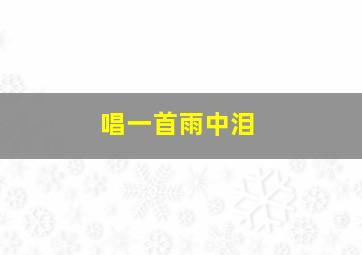 唱一首雨中泪