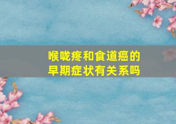 喉咙疼和食道癌的早期症状有关系吗