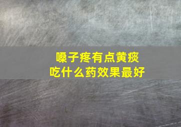 嗓子疼有点黄痰吃什么药效果最好