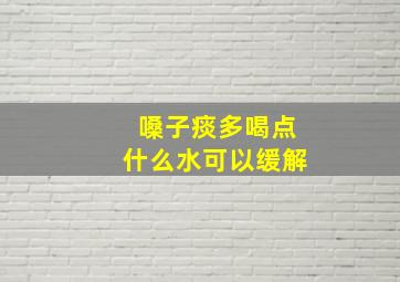 嗓子痰多喝点什么水可以缓解