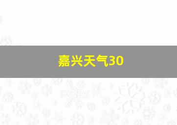 嘉兴天气30