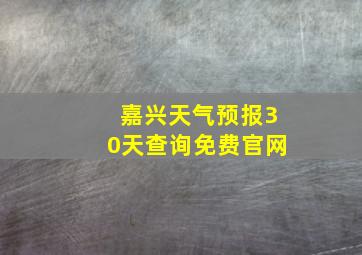 嘉兴天气预报30天查询免费官网