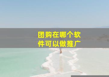 团购在哪个软件可以做推广