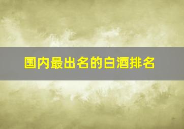 国内最出名的白酒排名