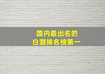 国内最出名的白酒排名榜第一