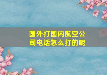 国外打国内航空公司电话怎么打的呢