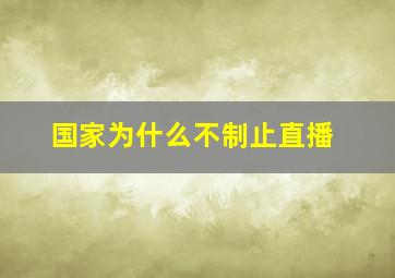 国家为什么不制止直播