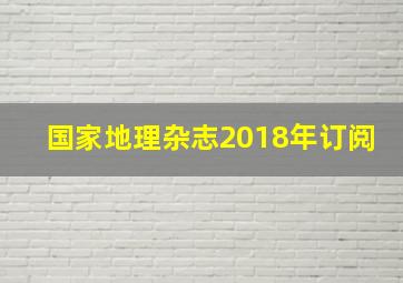 国家地理杂志2018年订阅