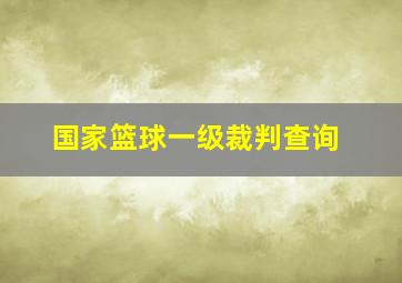 国家篮球一级裁判查询