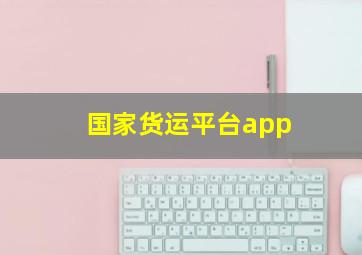 国家货运平台app