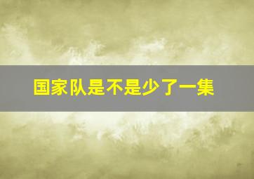 国家队是不是少了一集