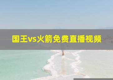 国王vs火箭免费直播视频