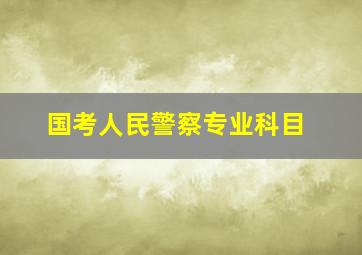 国考人民警察专业科目