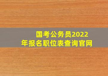 国考公务员2022年报名职位表查询官网