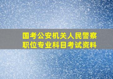 国考公安机关人民警察职位专业科目考试资料