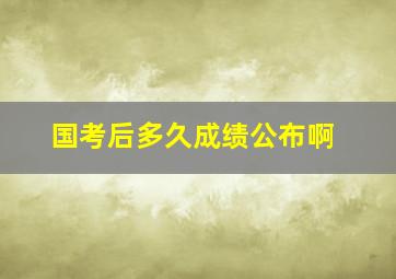 国考后多久成绩公布啊