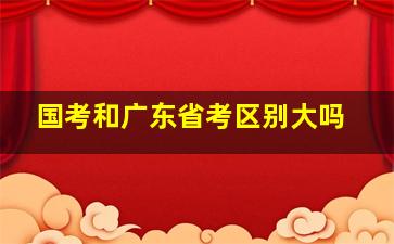 国考和广东省考区别大吗