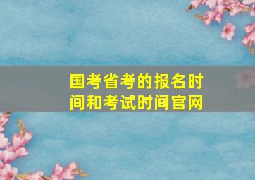 国考省考的报名时间和考试时间官网