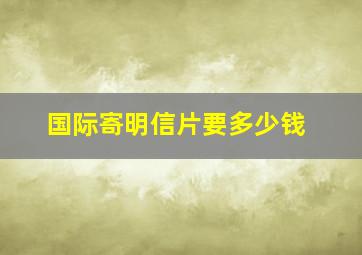 国际寄明信片要多少钱