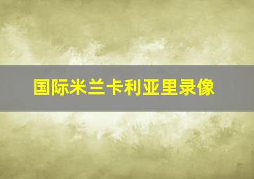 国际米兰卡利亚里录像