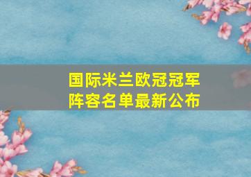 国际米兰欧冠冠军阵容名单最新公布