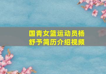 国青女篮运动员杨舒予简历介绍视频