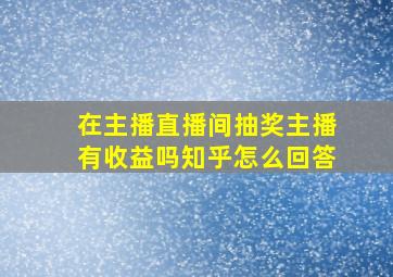 在主播直播间抽奖主播有收益吗知乎怎么回答