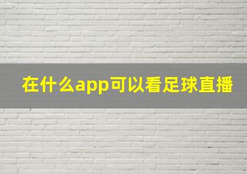 在什么app可以看足球直播