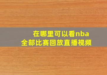 在哪里可以看nba全部比赛回放直播视频