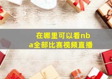 在哪里可以看nba全部比赛视频直播