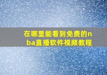 在哪里能看到免费的nba直播软件视频教程