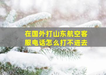 在国外打山东航空客服电话怎么打不进去