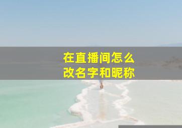 在直播间怎么改名字和昵称