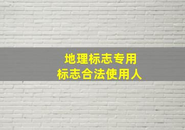 地理标志专用标志合法使用人